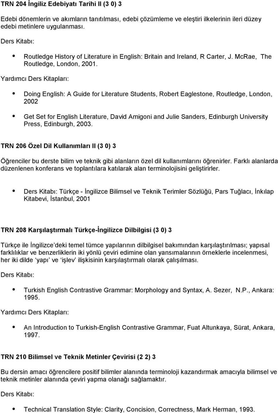 Doing English: A Guide for Literature Students, Robert Eaglestone, Routledge, London, 2002 Get Set for English Literature, David Amigoni and Julie Sanders, Edinburgh University Press, Edinburgh, 2003.