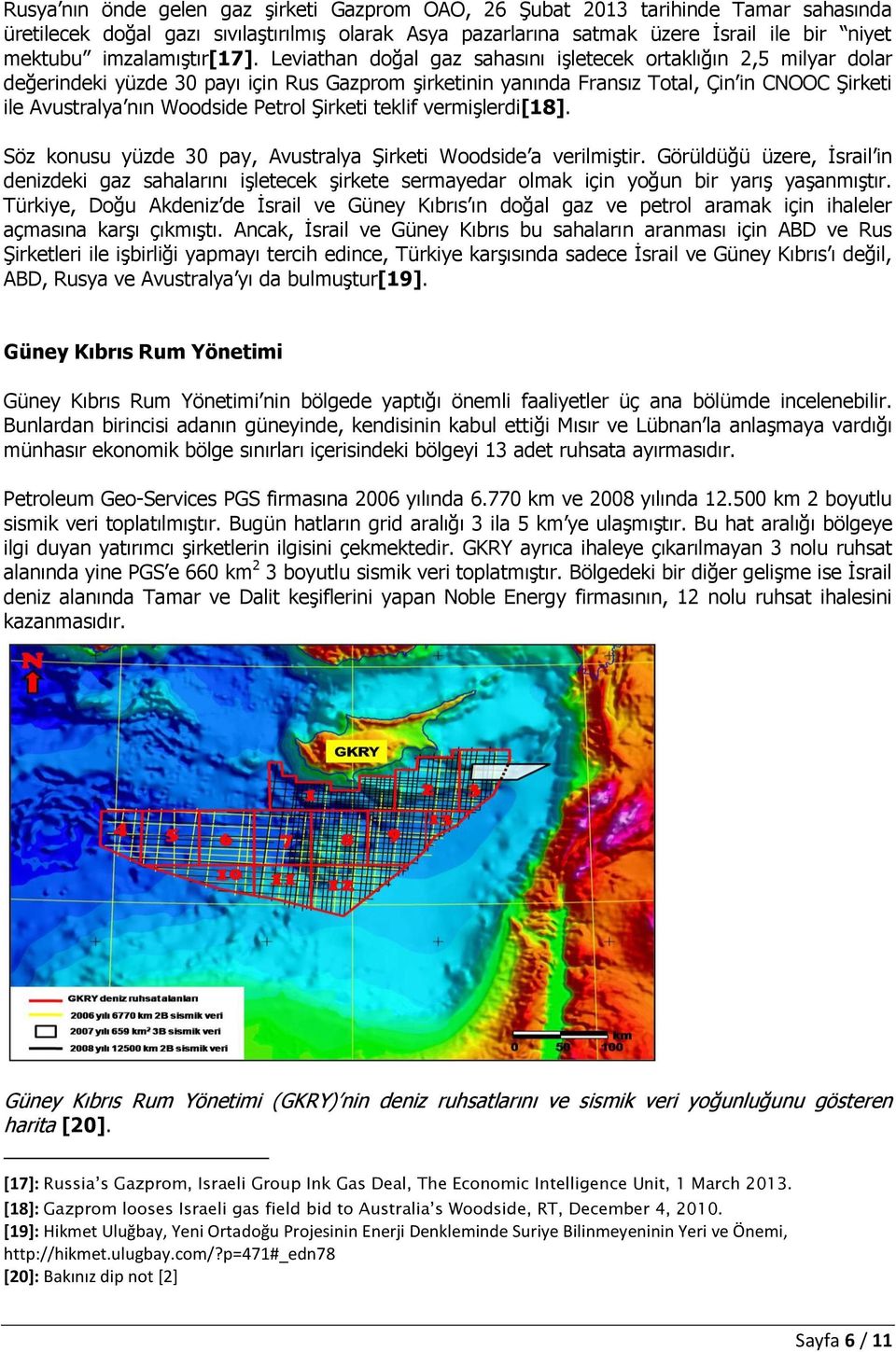 Leviathan doğal gaz sahasını işletecek ortaklığın 2,5 milyar dolar değerindeki yüzde 30 payı için Rus Gazprom şirketinin yanında Fransız Total, Çin in CNOOC Şirketi ile Avustralya nın Woodside Petrol