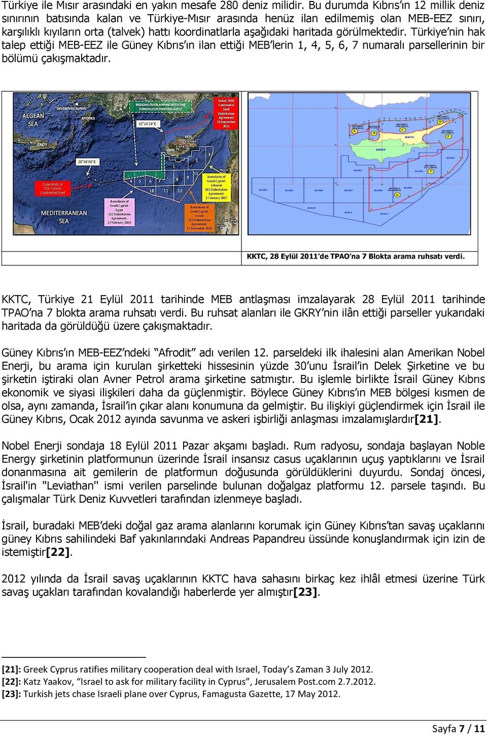 haritada görülmektedir. Türkiye nin hak talep ettiği MEB-EEZ ile Güney Kıbrıs ın ilan ettiği MEB lerin 1, 4, 5, 6, 7 numaralı parsellerinin bir bölümü çakışmaktadır.