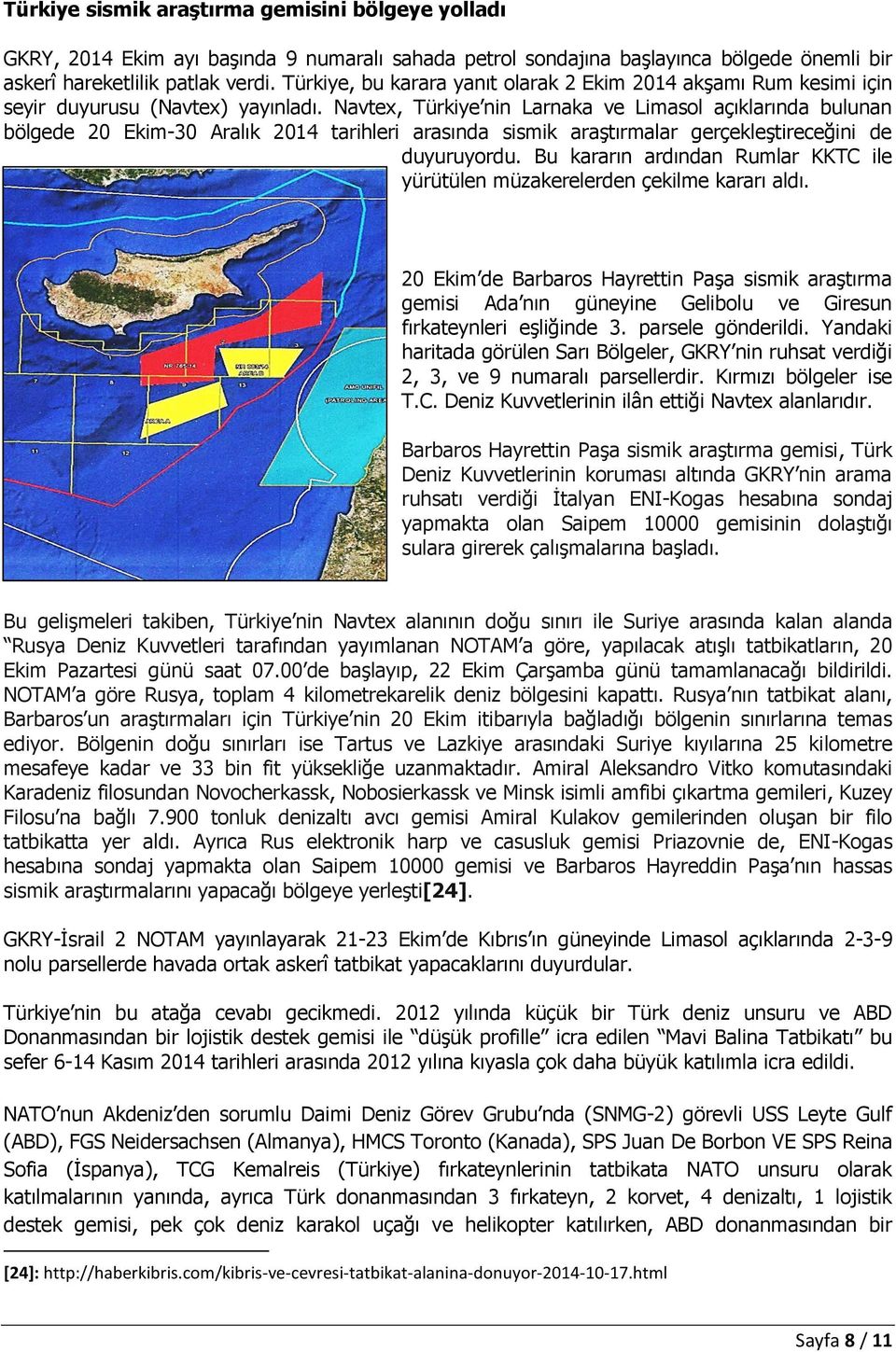 Navtex, Türkiye nin Larnaka ve Limasol açıklarında bulunan bölgede 20 Ekim-30 Aralık 2014 tarihleri arasında sismik araştırmalar gerçekleştireceğini de duyuruyordu.