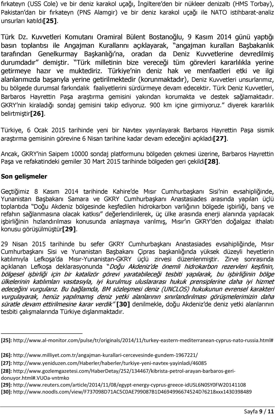 Kuvvetleri Komutanı Oramiral Bülent Bostanoğlu, 9 Kasım 2014 günü yaptığı basın toplantısı ile Angajman Kurallarını açıklayarak, angajman kuralları Başbakanlık tarafından Genelkurmay Başkanlığı na,