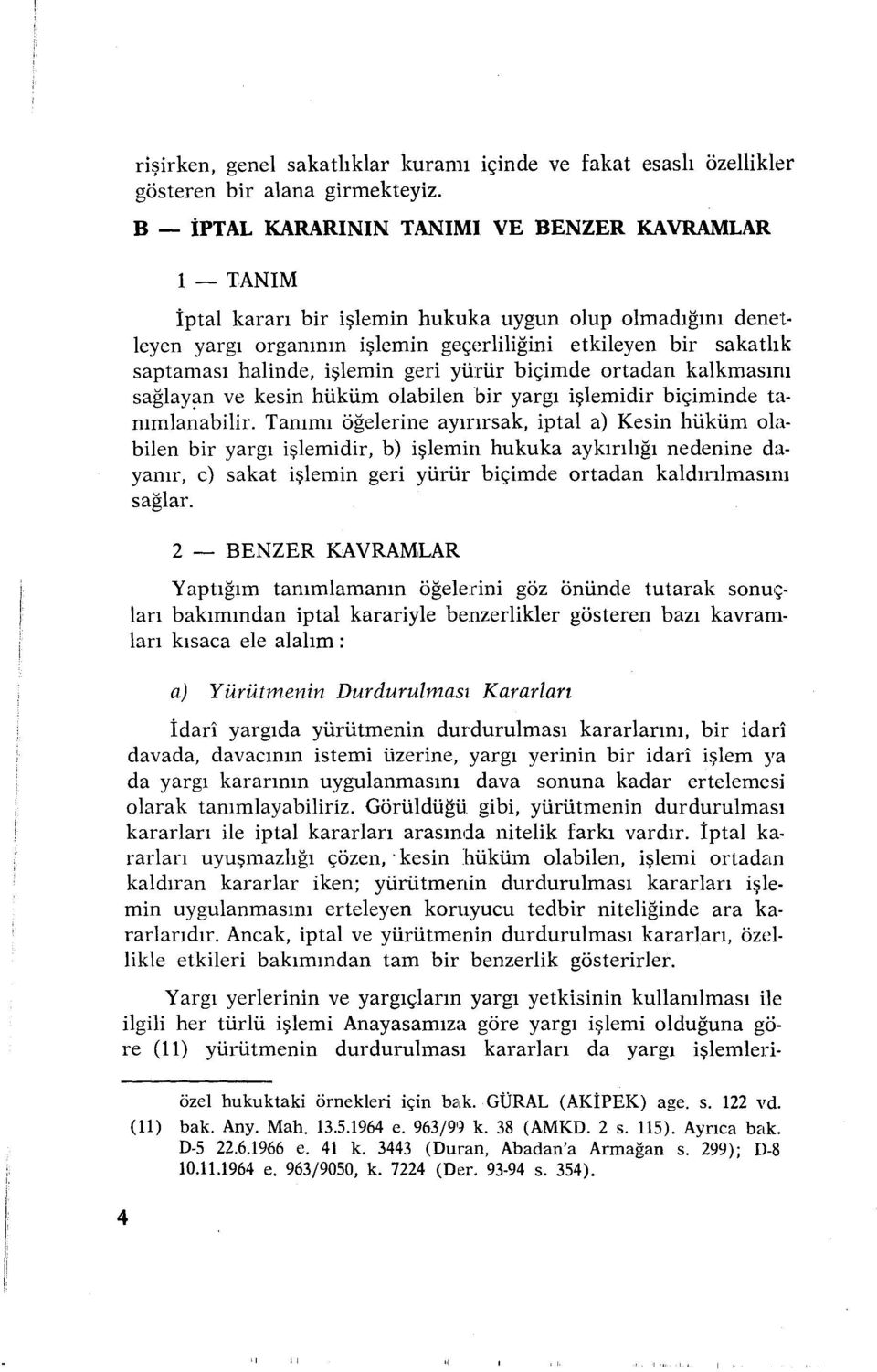 işlemin geri yürür biçimde ortadan kalkmasını sağlayan ve kesin hüküm olabilen bir yargı işlemidir biçiminde tanımlanabilir.