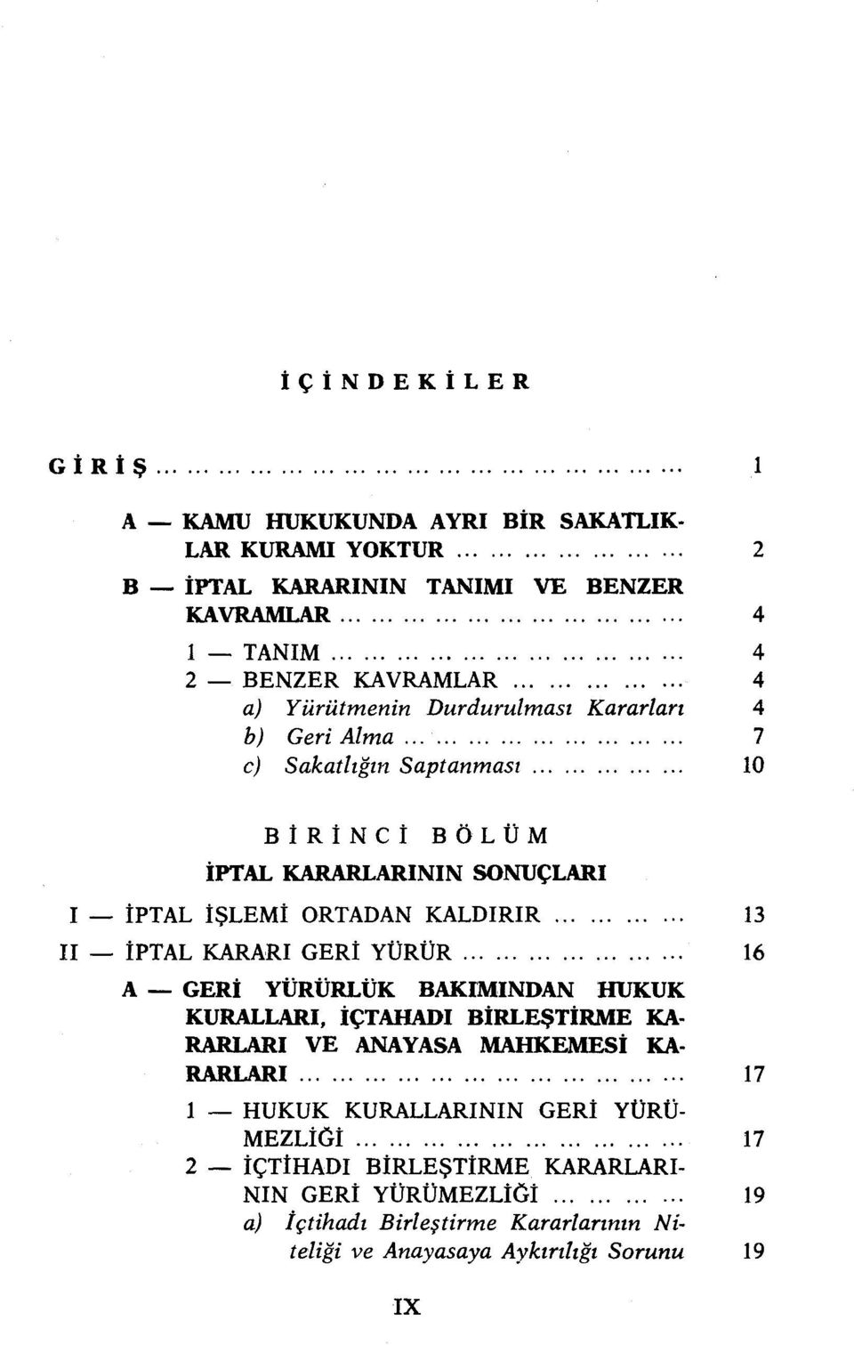 .. 7 c) Sakatlığın Saptanması 10 BÎRÎNCİ BÖLÜM İPTAL KARARLARININ SONUÇLARI I _ İPTAL İŞLEMİ ORTADAN KALDIRIR 13 II İPTAL KARARI GERİ YÜRÜR 16 A GERİ YÜRÜRLÜK