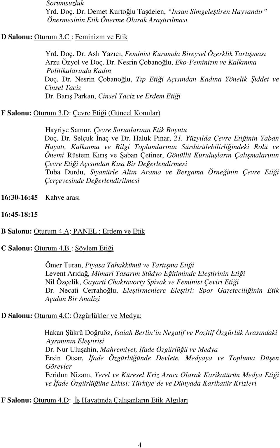 Barış Parkan, Cinsel Taciz ve Erdem Etiği F Salonu: Oturum 3.D: Çevre Etiği (Güncel Konular) 16:30-16:45 Kahve arası 16:45-18:15 Hayriye Samur, Çevre Sorunlarının Etik Boyutu Doç. Dr.