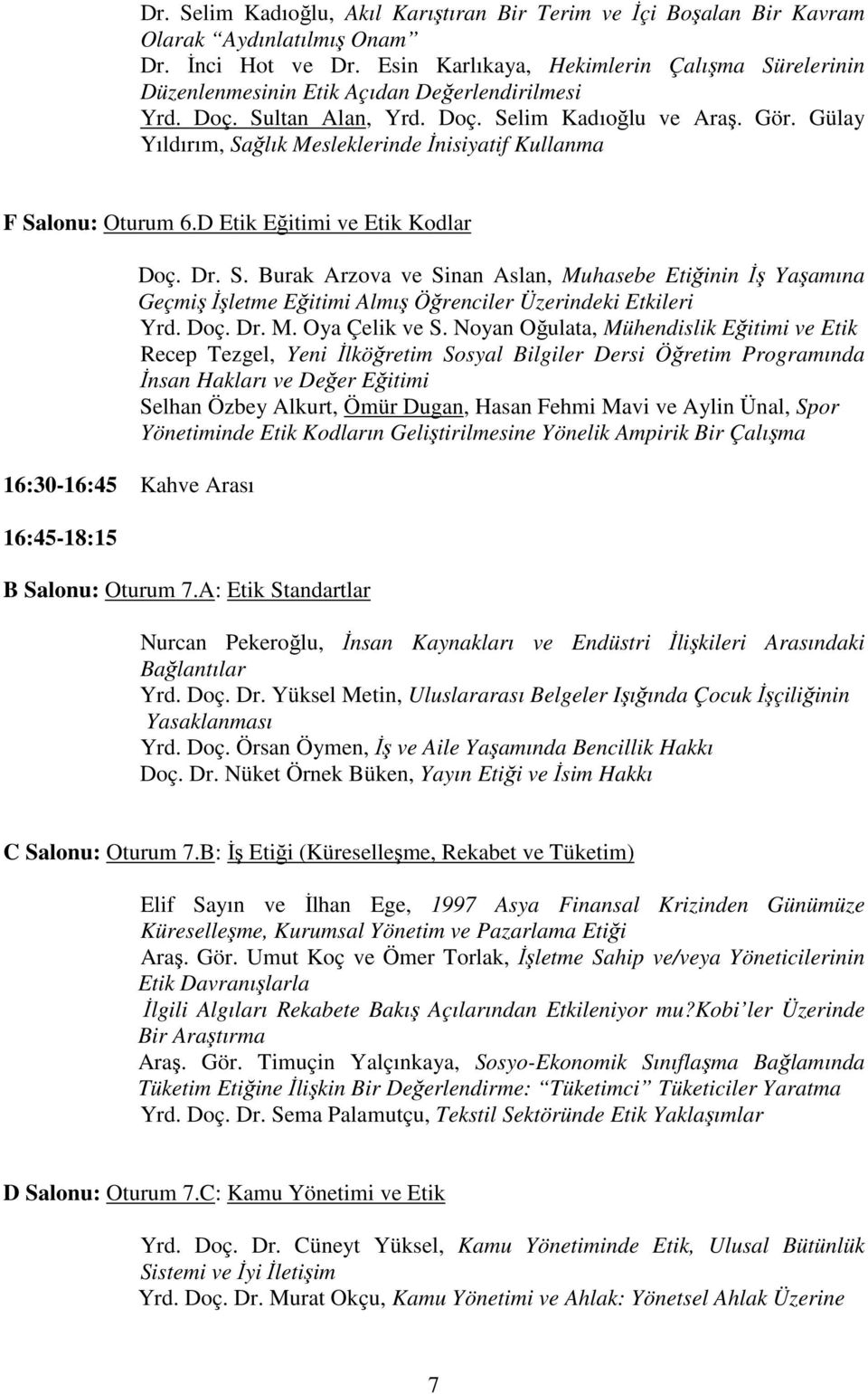 Gülay Yıldırım, Sağlık Mesleklerinde İnisiyatif Kullanma F Salonu: Oturum 6.D Etik Eğitimi ve Etik Kodlar 16:30-16:45 Kahve Arası 16:45-18:15 Doç. Dr. S. Burak Arzova ve Sinan Aslan, Muhasebe Etiğinin İş Yaşamına Geçmiş İşletme Eğitimi Almış Öğrenciler Üzerindeki Etkileri Yrd.