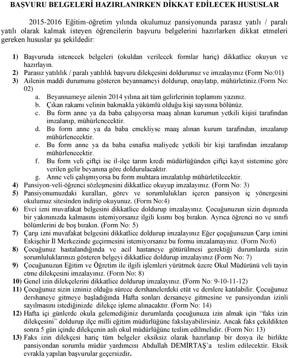 2) Parasız yatılılık / paralı yatılılık başvuru dilekçesini doldurunuz ve imzalayınız (Form No:01) 3) Ailenin maddi durumunu gösteren beyannameyi doldurup, onaylatıp, mühürletiniz.(form No: 02) a.