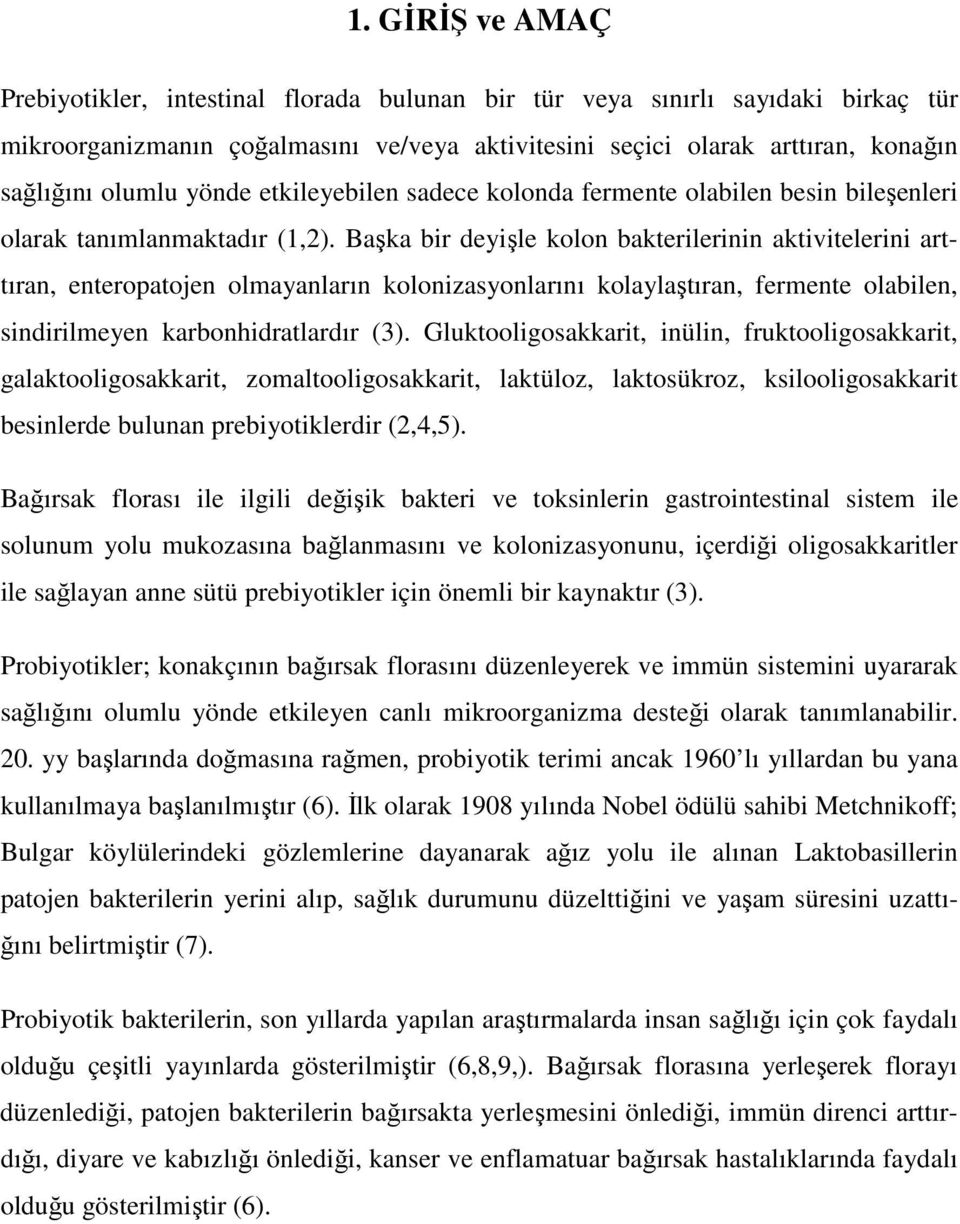 Başka bir deyişle kolon bakterilerinin aktivitelerini arttıran, enteropatojen olmayanların kolonizasyonlarını kolaylaştıran, fermente olabilen, sindirilmeyen karbonhidratlardır (3).