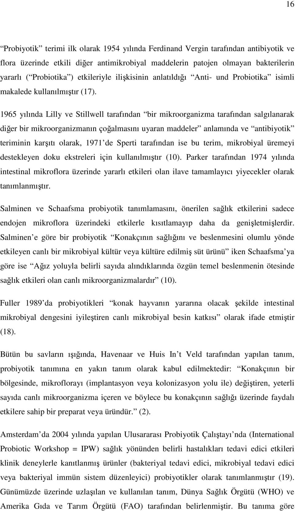 1965 yılında Lilly ve Stillwell tarafından bir mikroorganizma tarafından salgılanarak diğer bir mikroorganizmanın çoğalmasını uyaran maddeler anlamında ve antibiyotik teriminin karşıtı olarak, 1971