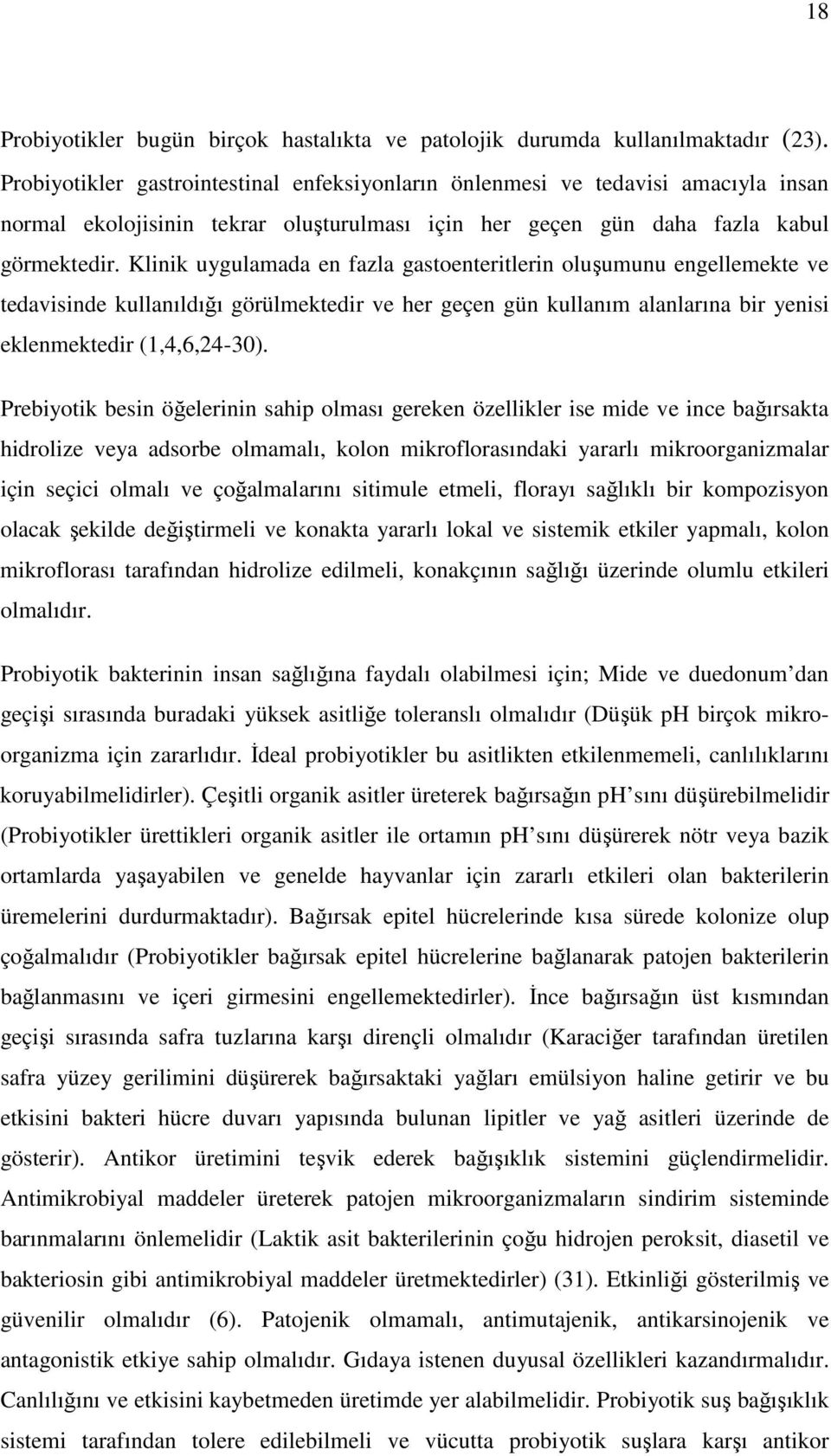 Klinik uygulamada en fazla gastoenteritlerin oluşumunu engellemekte ve tedavisinde kullanıldığı görülmektedir ve her geçen gün kullanım alanlarına bir yenisi eklenmektedir (1,4,6,24-30).