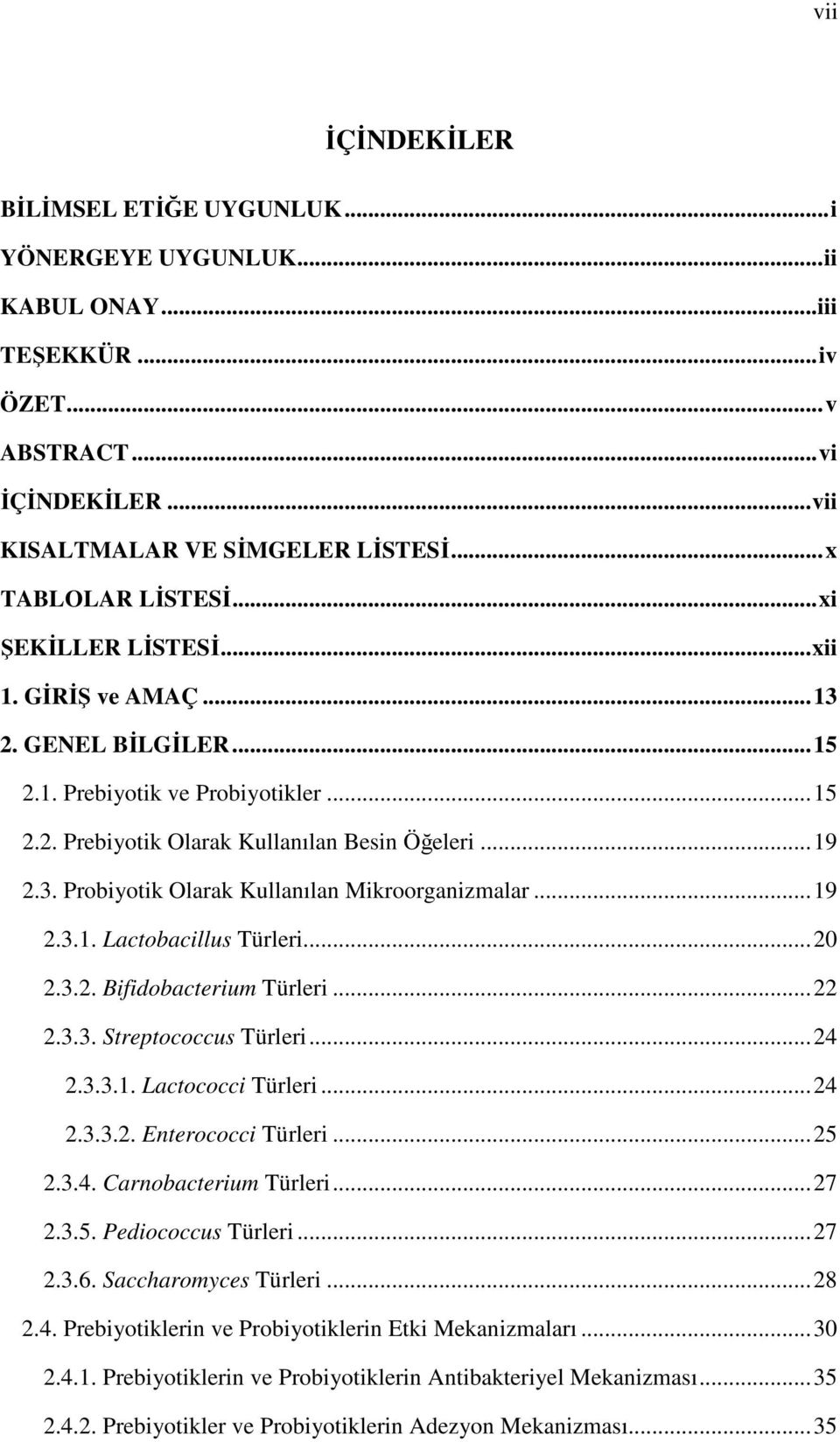 .. 19 2.3.1. Lactobacillus Türleri... 20 2.3.2. Bifidobacterium Türleri... 22 2.3.3. Streptococcus Türleri... 24 2.3.3.1. Lactococci Türleri... 24 2.3.3.2. Enterococci Türleri... 25 2.3.4. Carnobacterium Türleri.