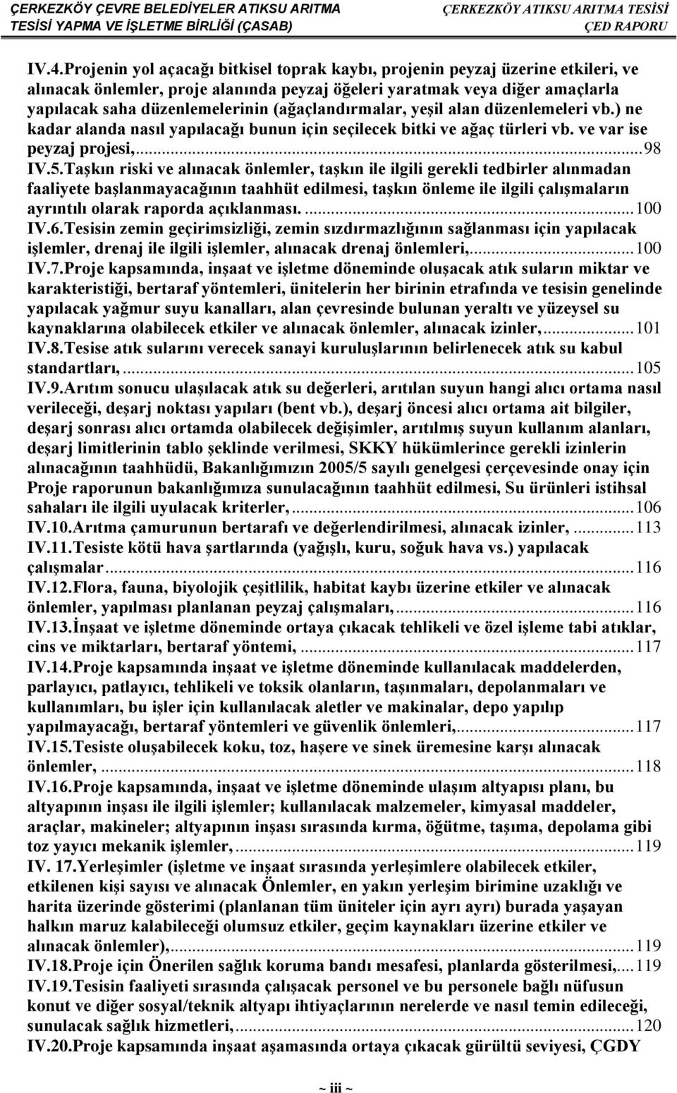 Taşkın riski ve alınacak önlemler, taşkın ile ilgili gerekli tedbirler alınmadan faaliyete başlanmayacağının taahhüt edilmesi, taşkın önleme ile ilgili çalışmaların ayrıntılı olarak raporda