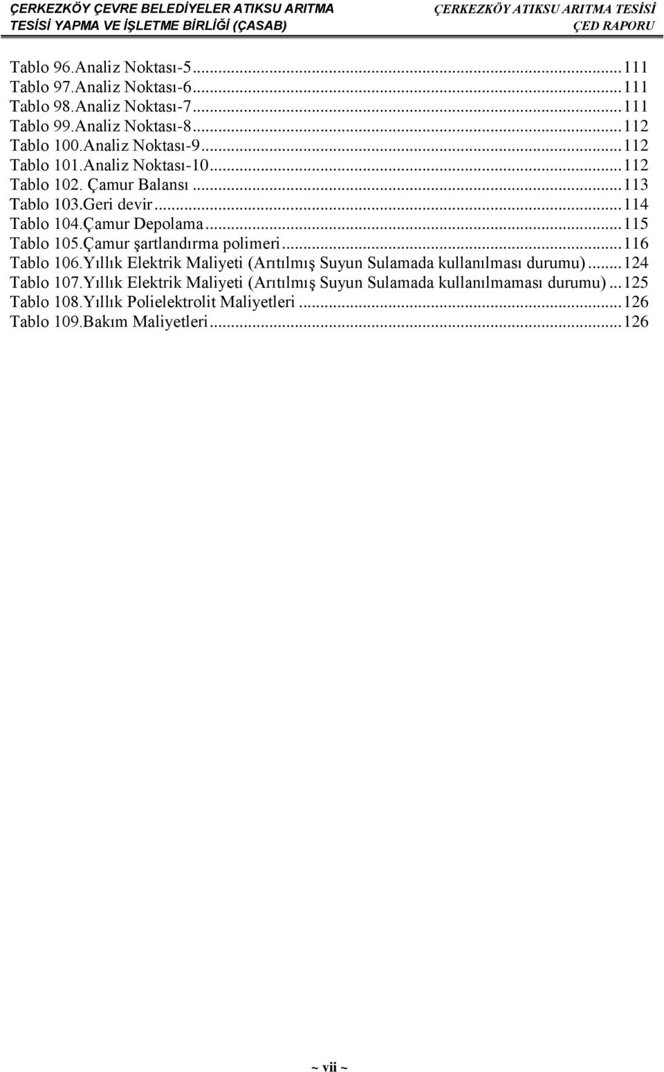 .. 115 Tablo 105.Çamur şartlandırma polimeri... 116 Tablo 106.Yıllık Elektrik Maliyeti (Arıtılmış Suyun Sulamada kullanılması durumu)... 124 Tablo 107.