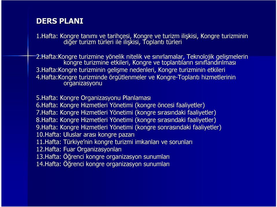 Hafta:Kongre turizminin gelişme nedenleri, Kongre turizminin etkileri 4.Hafta:Kongre turizminde örgütlenmeler ve Kongre-Toplant Toplantı hizmetlerinin organizasyonu 5.