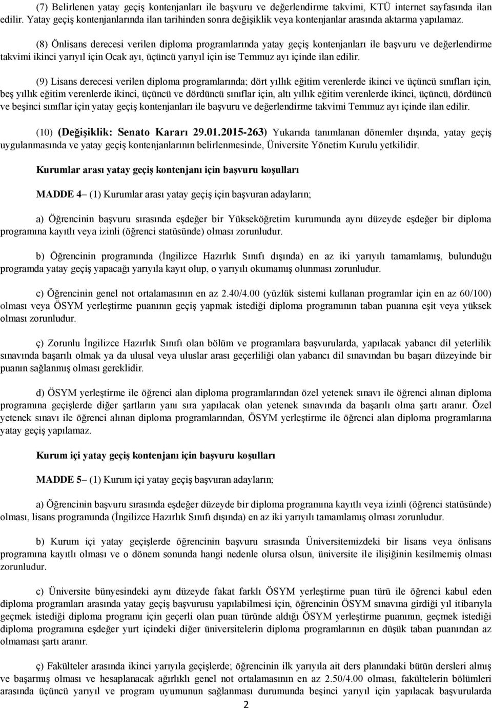 (8) Önlisans derecesi verilen diploma programlarında yatay geçiş kontenjanları ile başvuru ve değerlendirme takvimi ikinci yarıyıl için Ocak ayı, üçüncü yarıyıl için ise Temmuz ayı içinde ilan edilir.