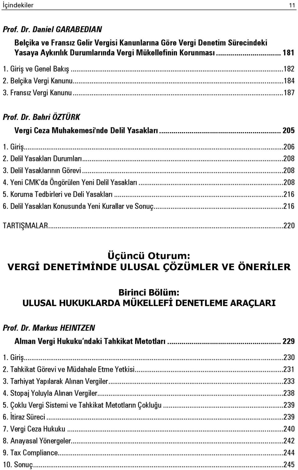 Delil Yasakları Durumları... 208 3. Delil Yasaklarının Görevi... 208 4. Yeni CMK da Öngörülen Yeni Delil Yasakları... 208 5. Koruma Tedbirleri ve Deli Yasakları... 216 6.