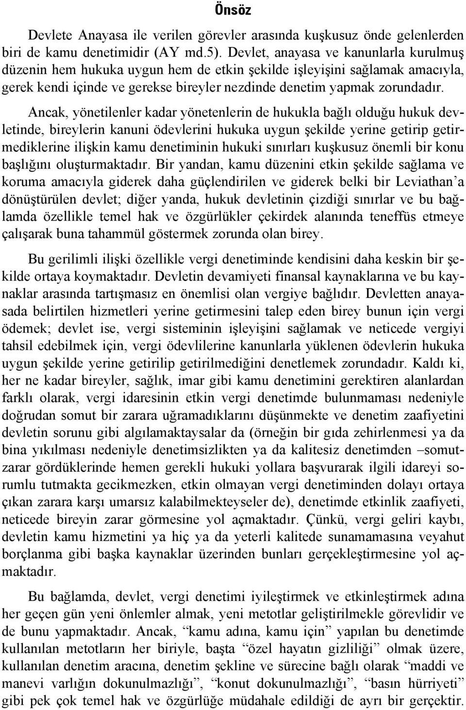 Ancak, yönetilenler kadar yönetenlerin de hukukla bağlı olduğu hukuk devletinde, bireylerin kanuni ödevlerini hukuka uygun şekilde yerine getirip getirmediklerine ilişkin kamu denetiminin hukuki