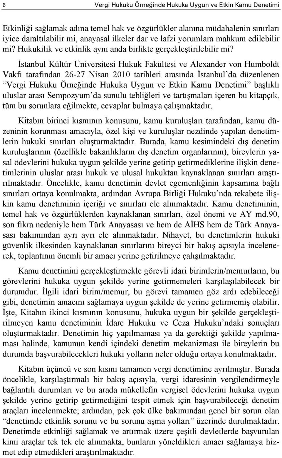 İstanbul Kültür Üniversitesi Hukuk Fakültesi ve Alexander von Humboldt Vakfı tarafından 26-27 Nisan 2010 tarihleri arasında İstanbul da düzenlenen Vergi Hukuku Örneğinde Hukuka Uygun ve Etkin Kamu