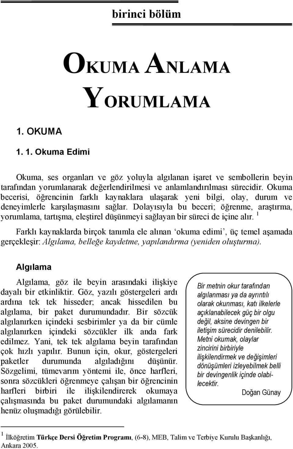 Okuma becerisi, öğrencinin farklı kaynaklara ulaşarak yeni bilgi, olay, durum ve deneyimlerle karşılaşmasını sağlar.