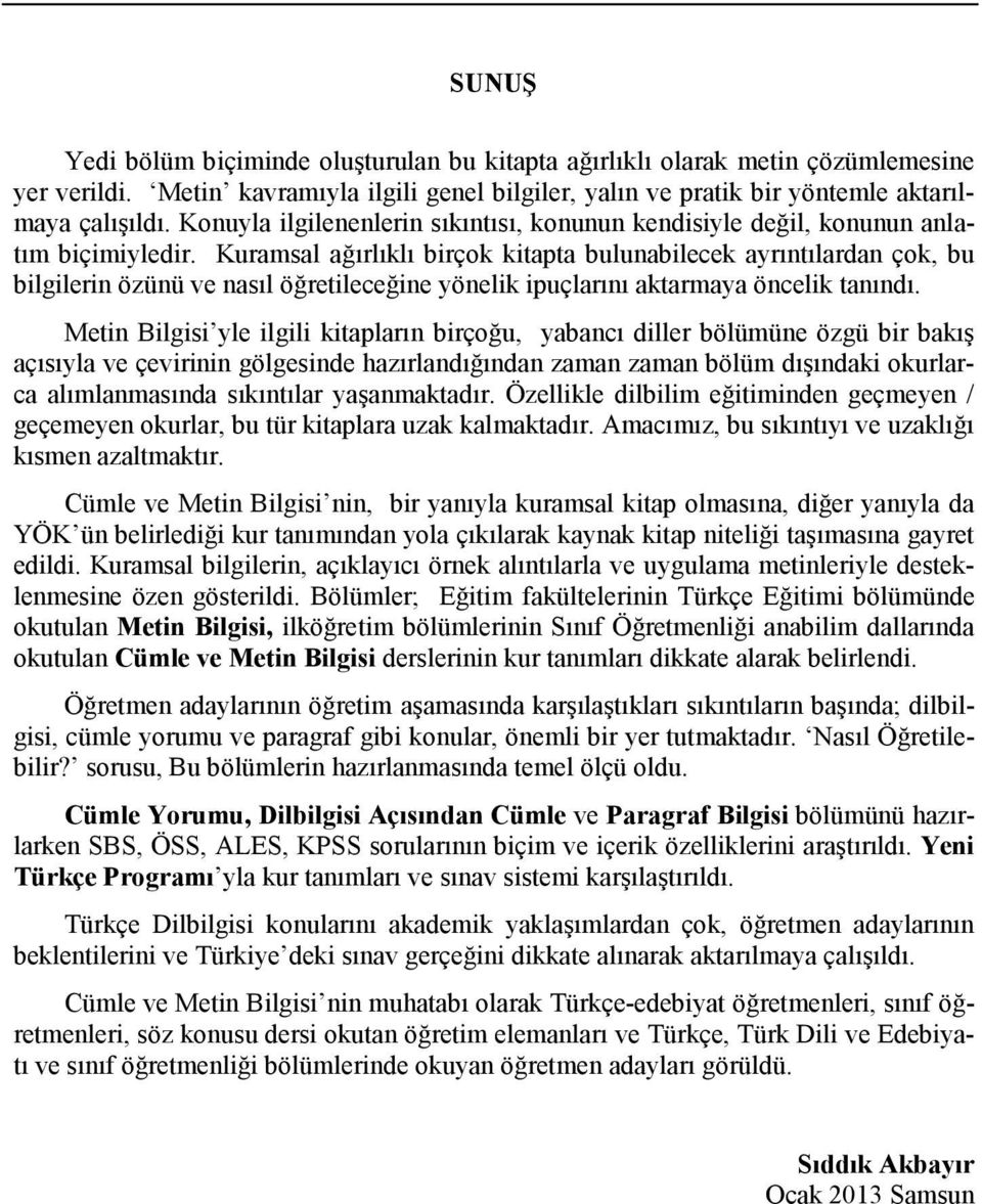 Kuramsal ağırlıklı birçok kitapta bulunabilecek ayrıntılardan çok, bu bilgilerin özünü ve nasıl öğretileceğine yönelik ipuçlarını aktarmaya öncelik tanındı.