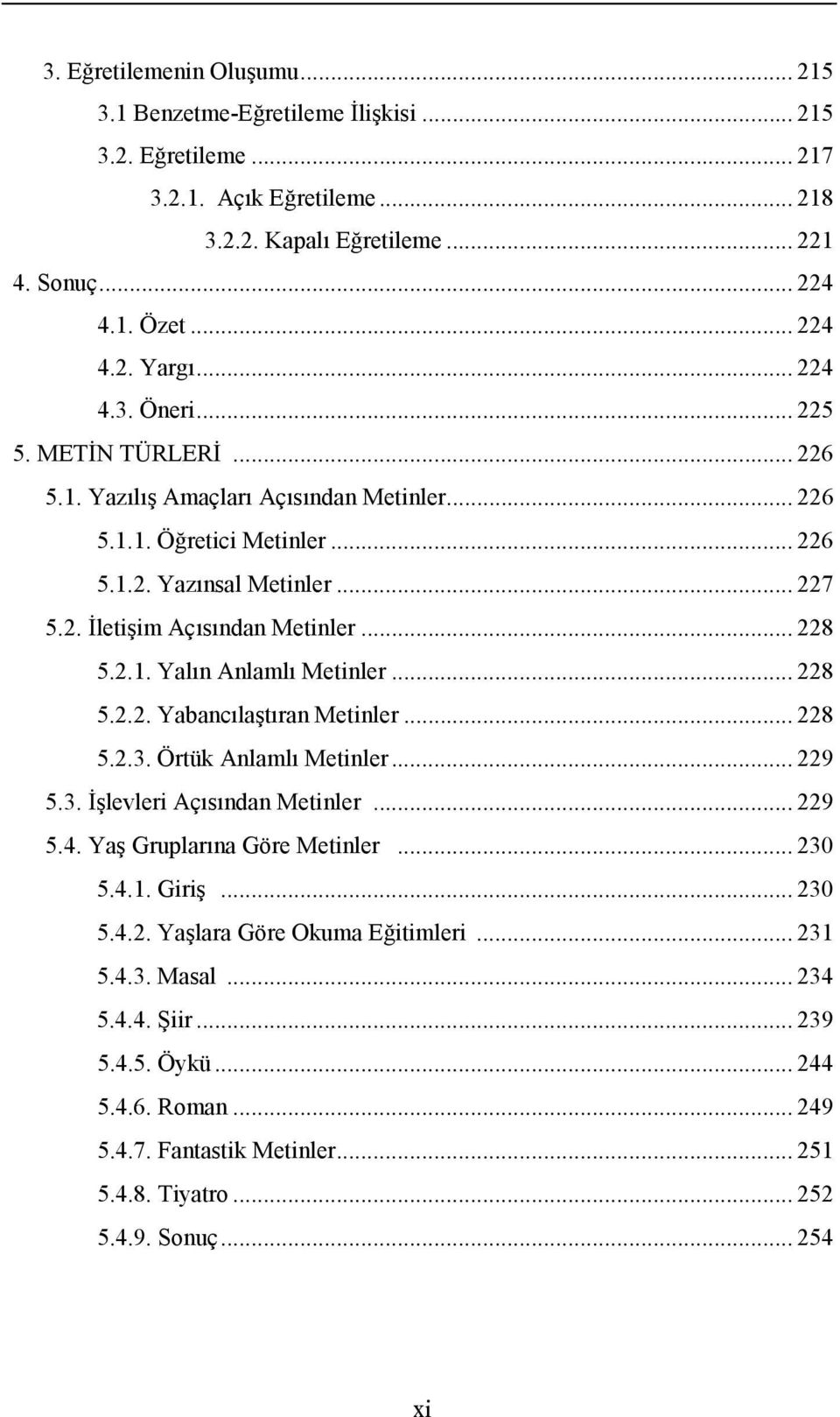 .. 228 5.2.1. Yalın Anlamlı Metinler... 228 5.2.2. Yabancılaştıran Metinler... 228 5.2.3. Örtük Anlamlı Metinler... 229 5.3. Đşlevleri Açısından Metinler... 229 5.4. Yaş Gruplarına Göre Metinler.