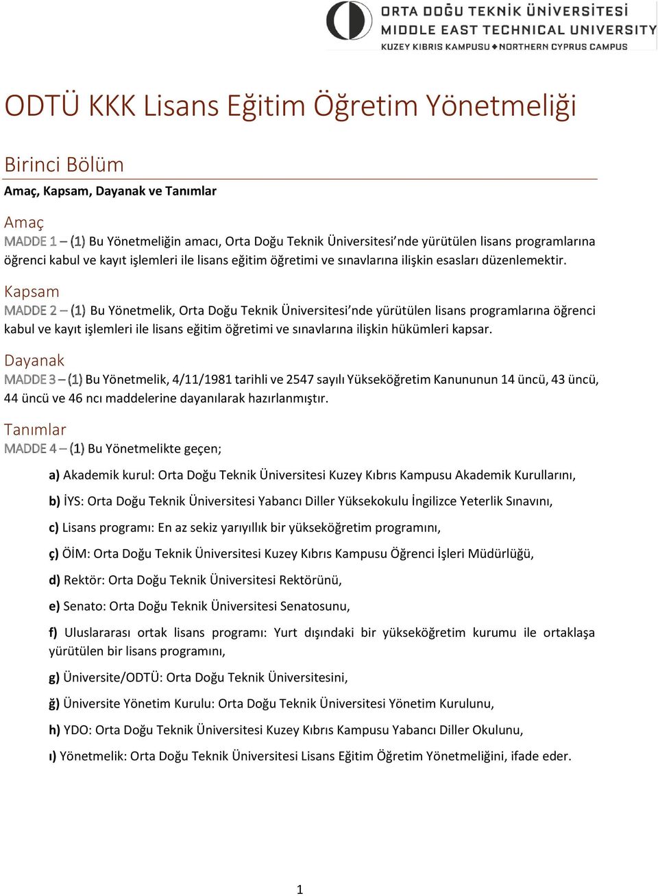 Kapsam MADDE 2 (1) Bu Yönetmelik, Orta Doğu Teknik Üniversitesi nde yürütülen lisans programlarına öğrenci kabul ve kayıt işlemleri ile lisans eğitim öğretimi ve sınavlarına ilişkin hükümleri kapsar.