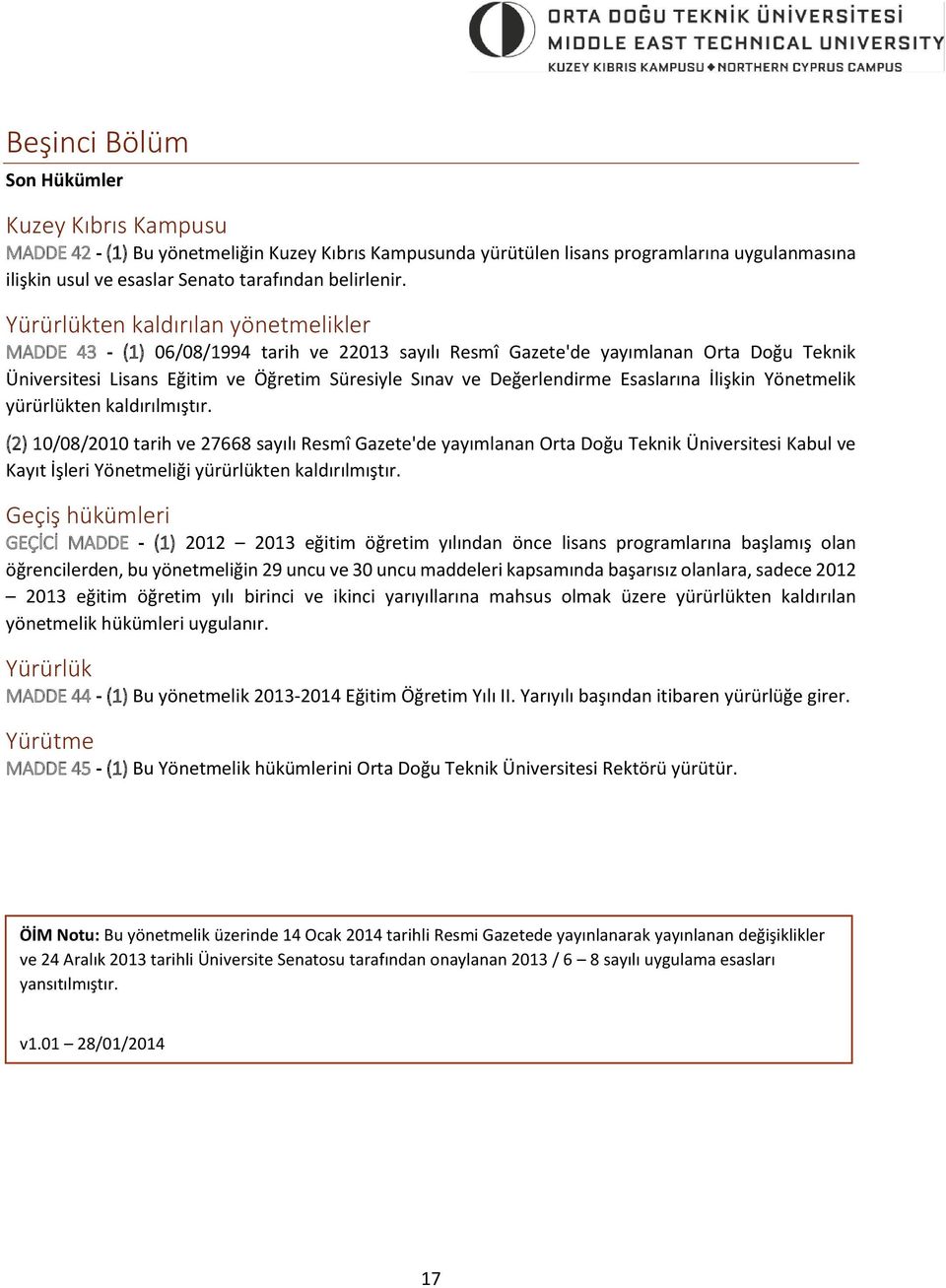 Yürürlükten kaldırılan yönetmelikler MADDE 43 - (1) 06/08/1994 tarih ve 22013 sayılı Resmî Gazete'de yayımlanan Orta Doğu Teknik Üniversitesi Lisans Eğitim ve Öğretim Süresiyle Sınav ve Değerlendirme