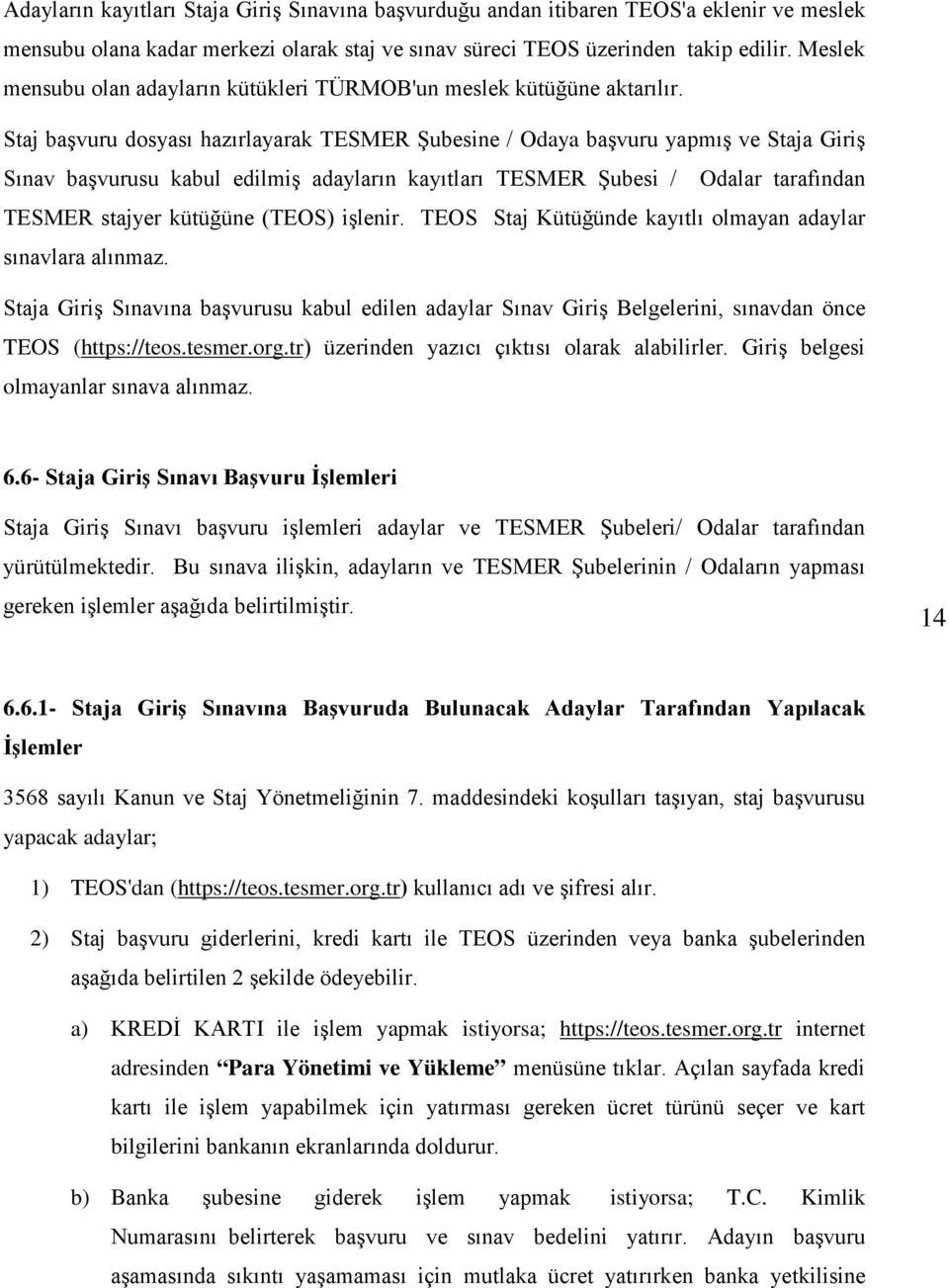 Staj başvuru dosyası hazırlayarak TESMER Şubesine / Odaya başvuru yapmış ve Staja Giriş Sınav başvurusu kabul edilmiş adayların kayıtları TESMER Şubesi / Odalar tarafından TESMER stajyer kütüğüne