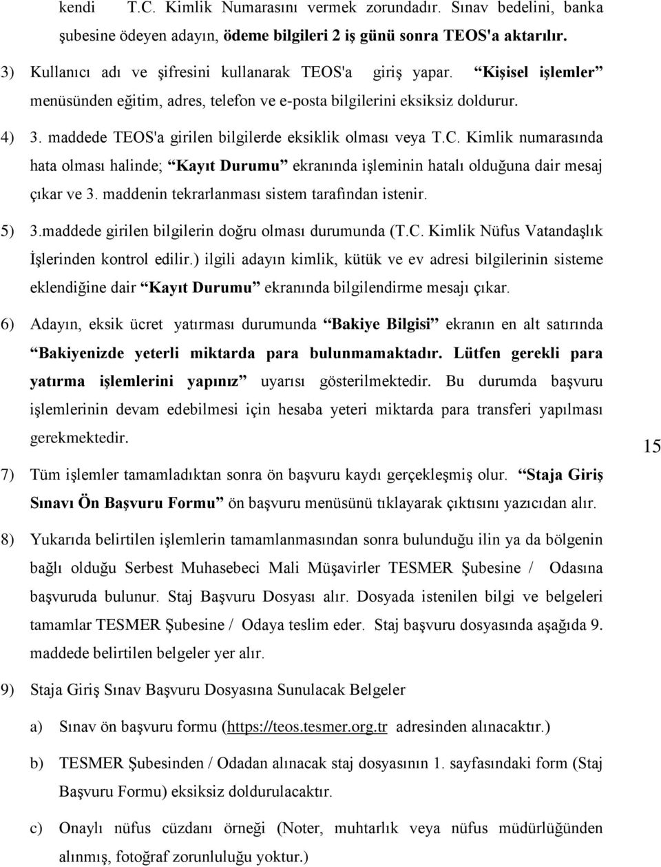 maddede TEOS'a girilen bilgilerde eksiklik olması veya T.C. Kimlik numarasında hata olması halinde; Kayıt Durumu ekranında işleminin hatalı olduğuna dair mesaj çıkar ve 3.