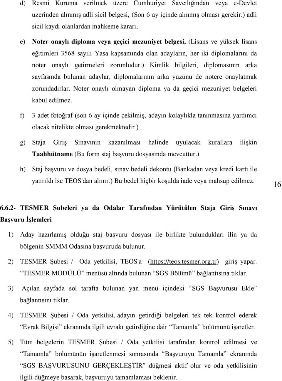 diplomalarını da noter onaylı getirmeleri zorunludur.) Kimlik bilgileri, diplomasının arka sayfasında bulunan adaylar, diplomalarının arka yüzünü de notere onaylatmak zorundadırlar.