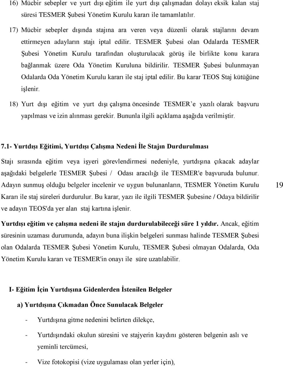 TESMER Şubesi olan Odalarda TESMER Şubesi Yönetim Kurulu tarafından oluşturulacak görüş ile birlikte konu karara bağlanmak üzere Oda Yönetim Kuruluna bildirilir.