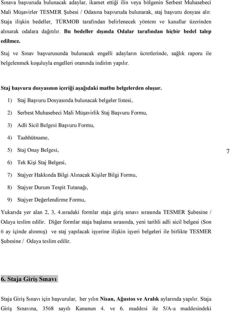 Staj ve Sınav başvurusunda bulunacak engelli adayların ücretlerinde, sağlık raporu ile belgelenmek koşuluyla engelleri oranında indirim yapılır.