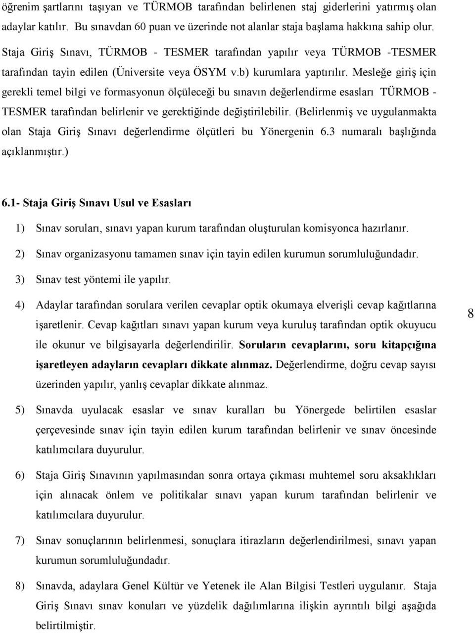 Mesleğe giriş için gerekli temel bilgi ve formasyonun ölçüleceği bu sınavın değerlendirme esasları TÜRMOB - TESMER tarafından belirlenir ve gerektiğinde değiştirilebilir.