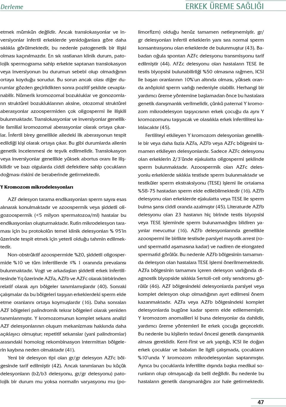 En sık rastlanan klinik durum, patolojik spermograma sahip erkekte saptanan translokasyon veya inversiyonun bu durumun sebebi olup olmadığının ortaya koyduğu sorudur.