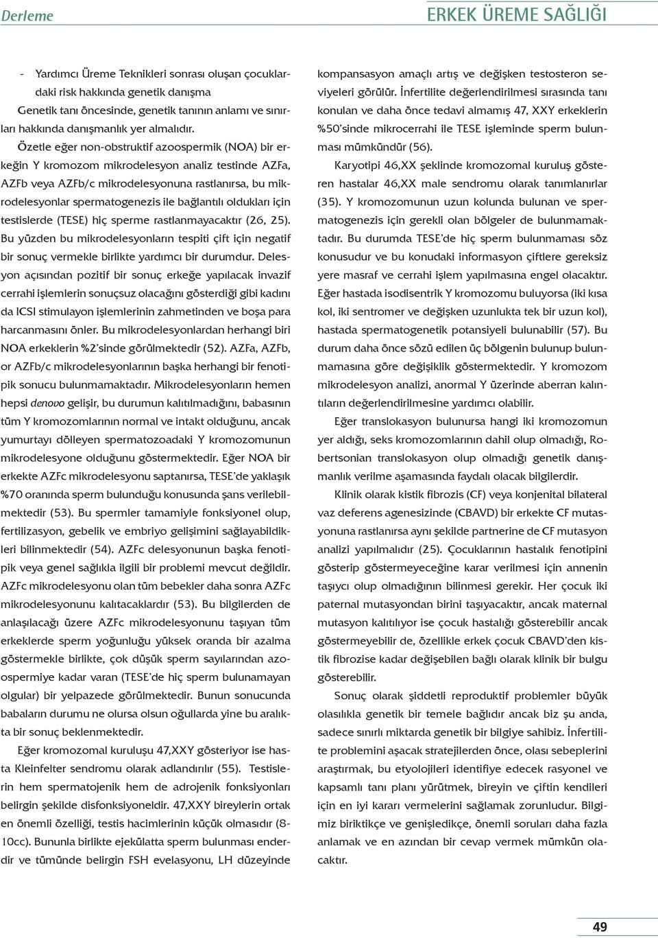 Özetle eğer non-obstruktif azoospermik (NOA) bir erkeğin Y kromozom mikrodelesyon analiz testinde AZFa, AZFb veya AZFb/c mikrodelesyonuna rastlanırsa, bu mikrodelesyonlar spermatogenezis ile