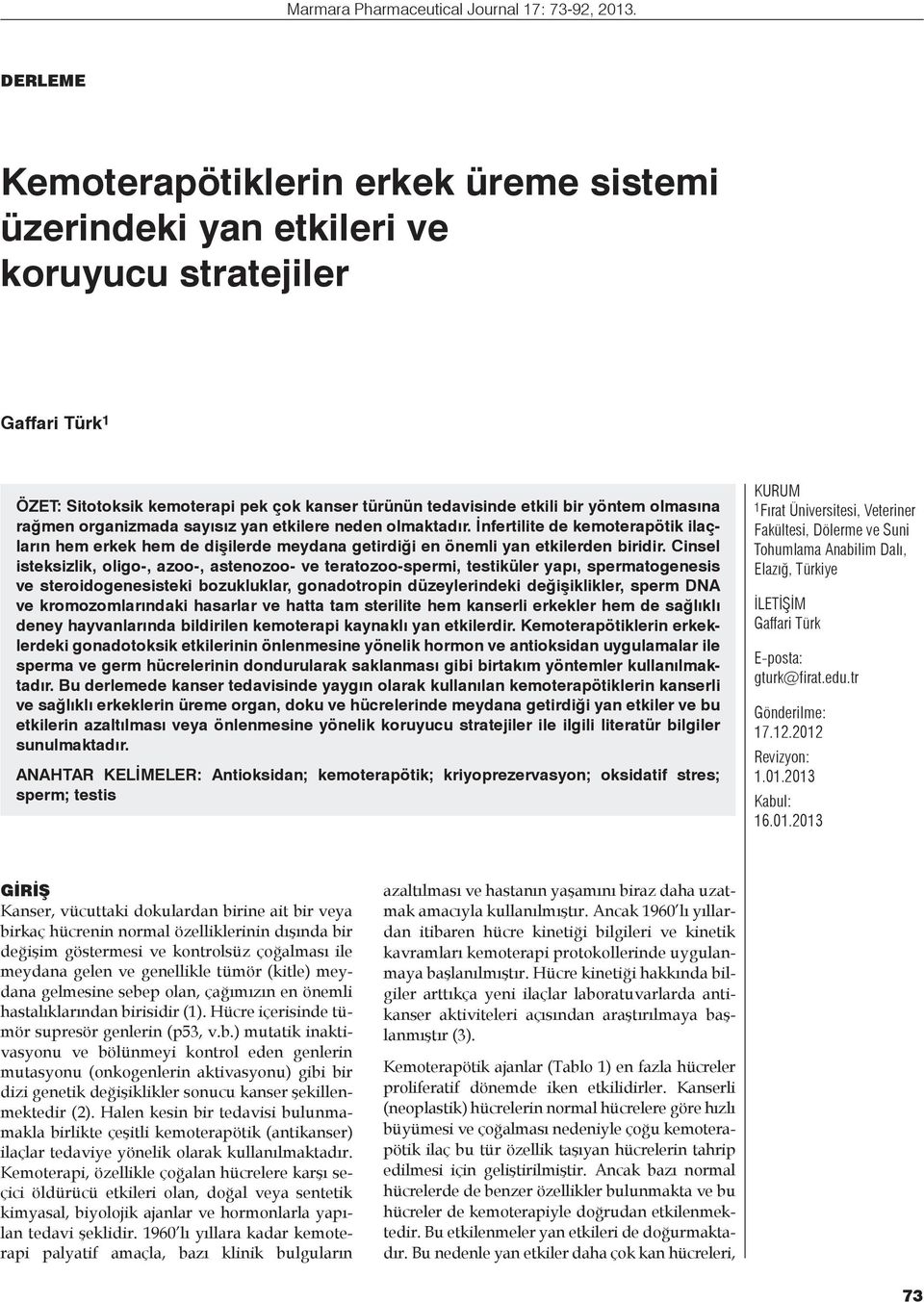 rağmen organizmada sayısız yan etkilere neden olmaktadır. İnfertilite de kemoterapötik ilaçların hem erkek hem de dişilerde meydana getirdiği en önemli yan etkilerden biridir.