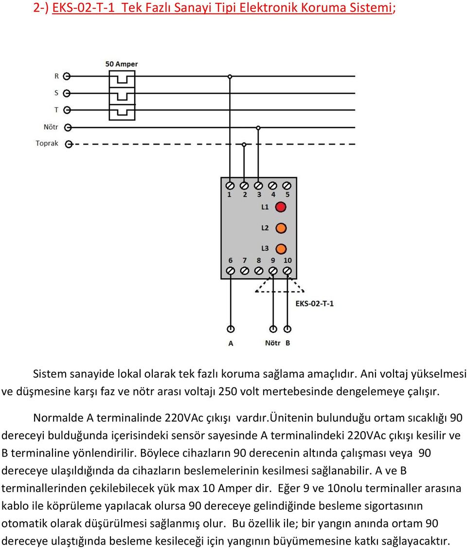 ünitenin bulunduğu ortam sıcaklığı 90 dereceyi bulduğunda içerisindeki sensör sayesinde A terminalindeki 220VAc çıkışı kesilir ve B terminaline yönlendirilir.