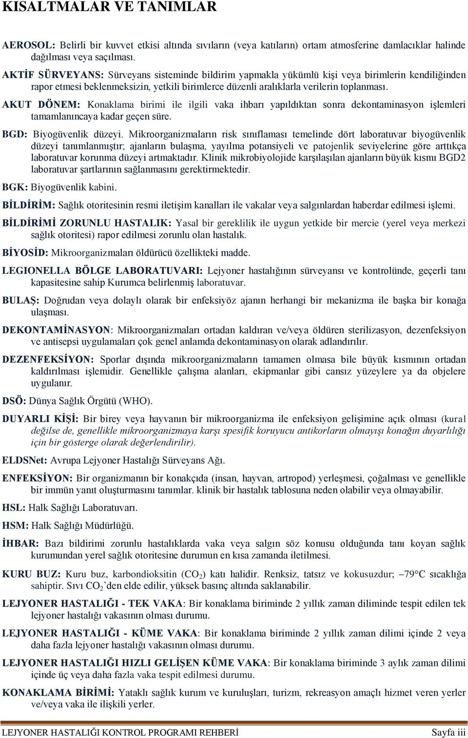 AKUT DÖNEM: Konaklama birimi ile ilgili vaka ihbarı yapıldıktan sonra dekontaminasyon işlemleri tamamlanıncaya kadar geçen süre. BGD: Biyogüvenlik düzeyi.