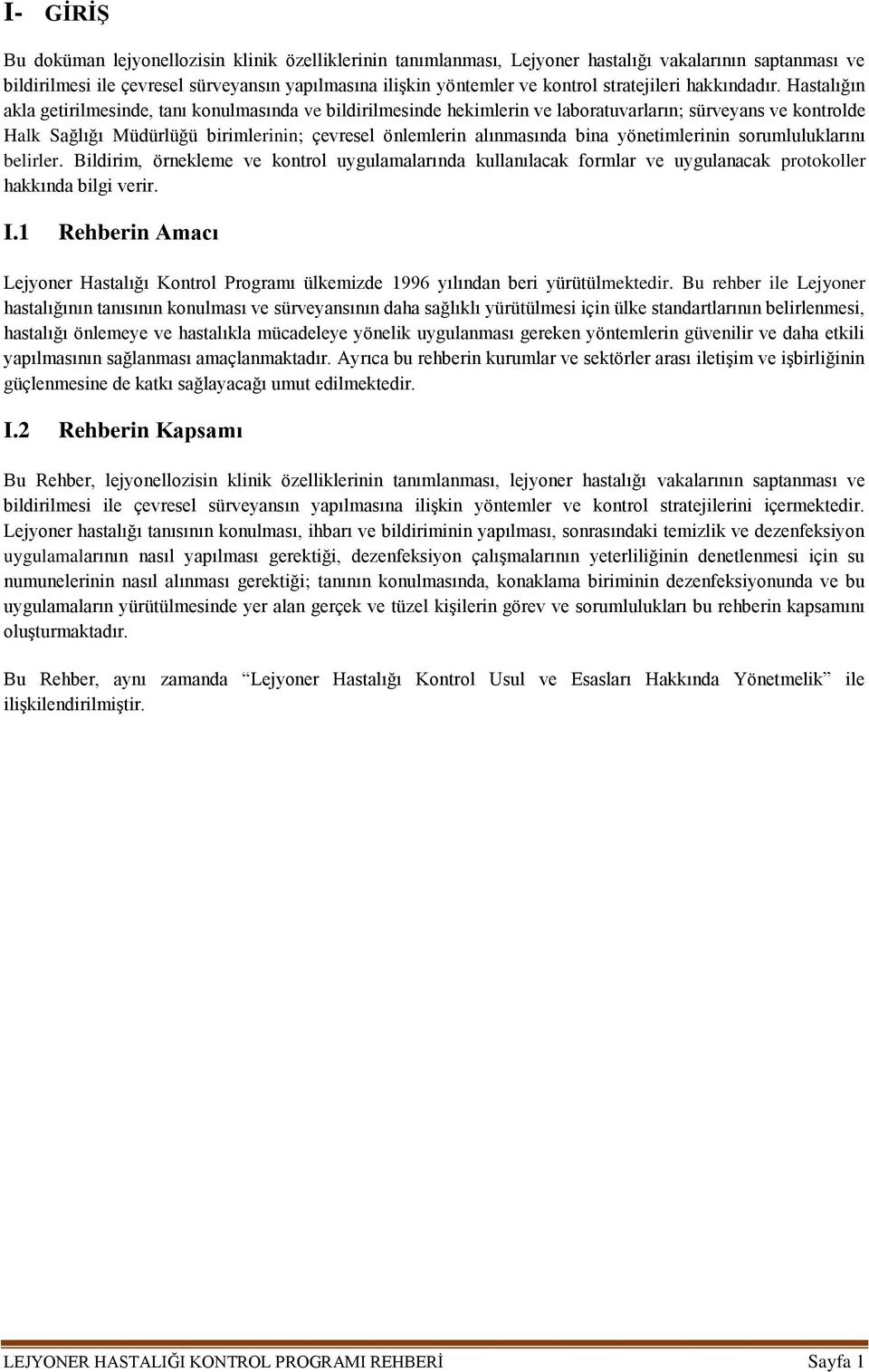 Hastalığın akla getirilmesinde, tanı konulmasında ve bildirilmesinde hekimlerin ve laboratuvarların; sürveyans ve kontrolde Halk Sağlığı Müdürlüğü birimlerinin; çevresel önlemlerin alınmasında bina