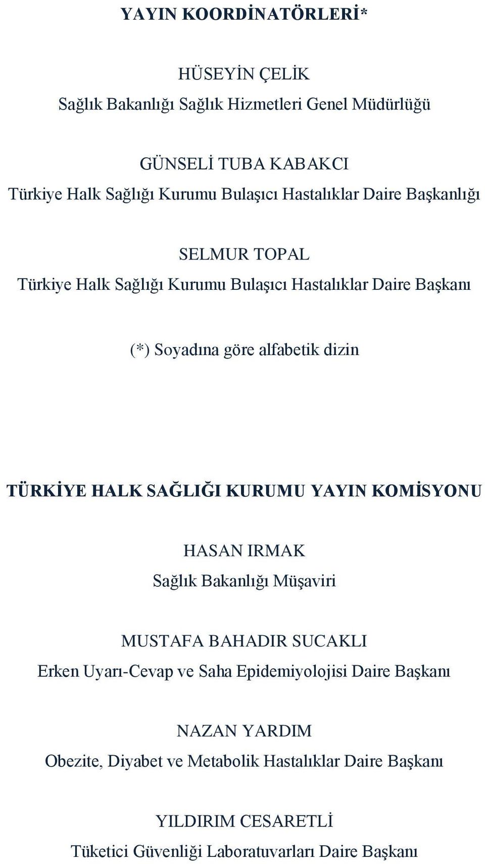 TÜRKİYE HALK SAĞLIĞI KURUMU YAYIN KOMİSYONU HASAN IRMAK Sağlık Bakanlığı Müşaviri MUSTAFA BAHADIR SUCAKLI Erken Uyarı-Cevap ve Saha