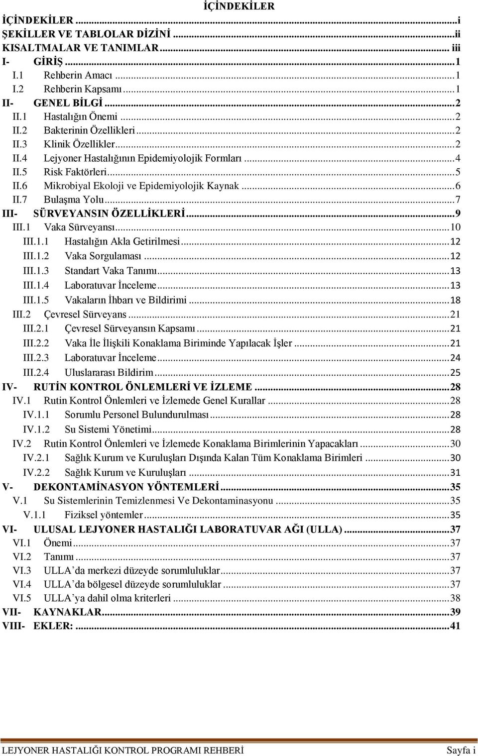 6 Mikrobiyal Ekoloji ve Epidemiyolojik Kaynak... 6 II.7 Bulaşma Yolu... 7 III- SÜRVEYANSIN ÖZELLİKLERİ... 9 III.1 Vaka Sürveyansı... 10 III.1.1 Hastalığın Akla Getirilmesi... 12 III.1.2 Vaka Sorgulaması.