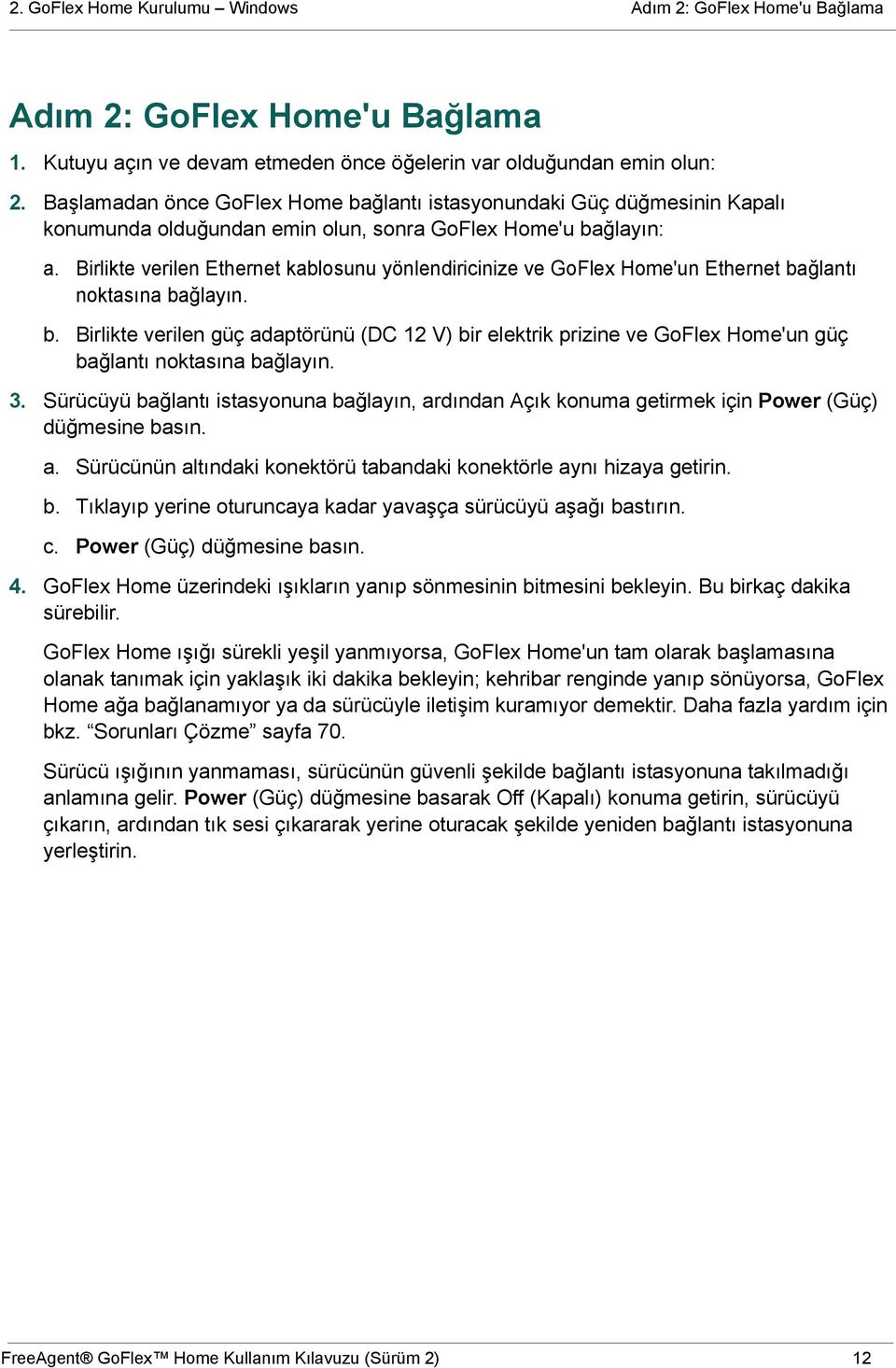 Birlikte verilen Ethernet kablosunu yönlendiricinize ve GoFlex Home'un Ethernet bağlantı noktasına bağlayın. b. Birlikte verilen güç adaptörünü (DC 12 V) bir elektrik prizine ve GoFlex Home'un güç bağlantı noktasına bağlayın.