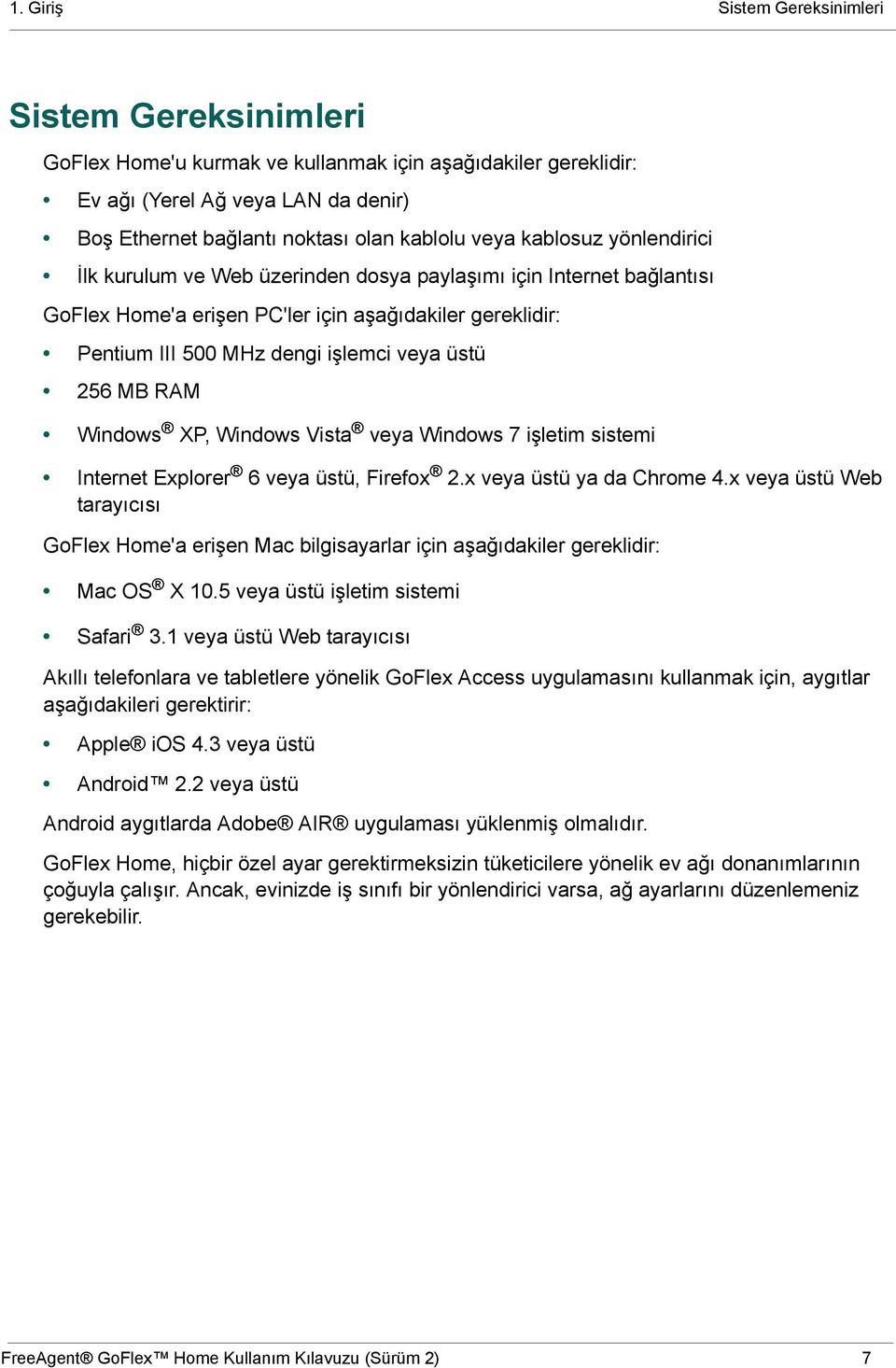 256 MB RAM Windows XP, Windows Vista veya Windows 7 işletim sistemi Internet Explorer 6 veya üstü, Firefox 2.x veya üstü ya da Chrome 4.