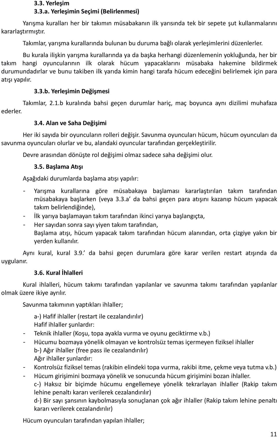 Bu kurala ilişkin yarışma kurallarında ya da başka herhangi düzenlemenin yokluğunda, her bir takım hangi oyuncularının ilk olarak hücum yapacaklarını müsabaka hakemine bildirmek durumundadırlar ve