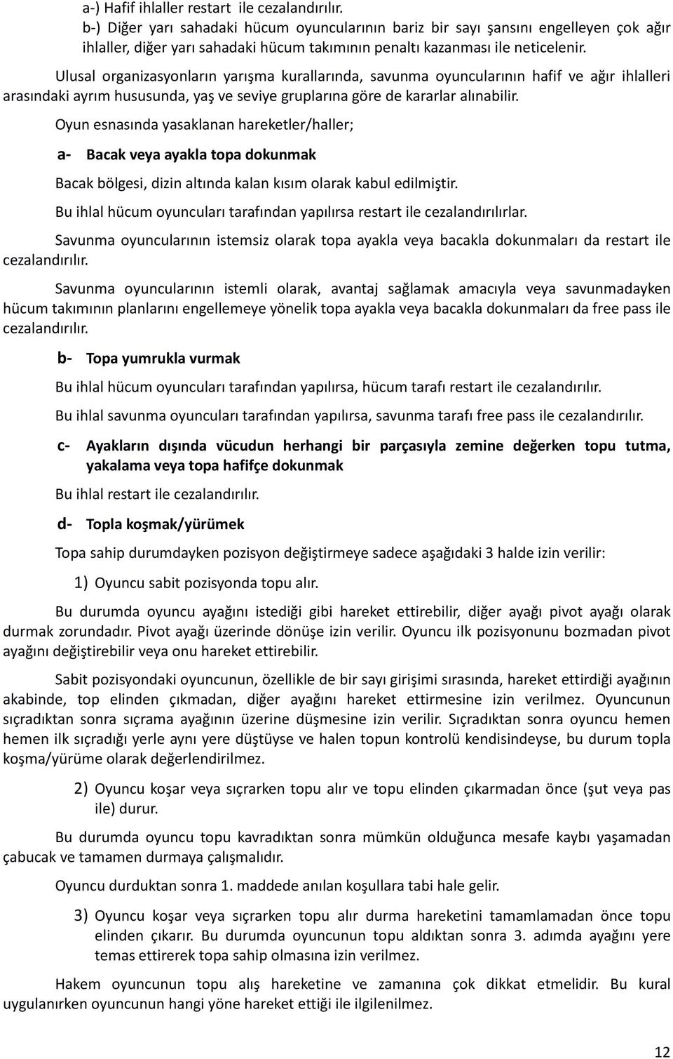 Ulusal organizasyonların yarışma kurallarında, savunma oyuncularının hafif ve ağır ihlalleri arasındaki ayrım hususunda, yaş ve seviye gruplarına göre de kararlar alınabilir.