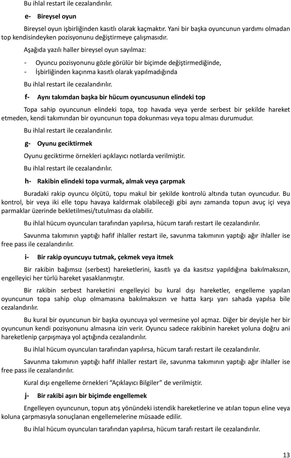 Aşağıda yazılı haller bireysel oyun sayılmaz: - Oyuncu pozisyonunu gözle görülür bir biçimde değiştirmediğinde, - İşbirliğinden kaçınma kasıtlı olarak yapılmadığında Bu ihlal restart ile