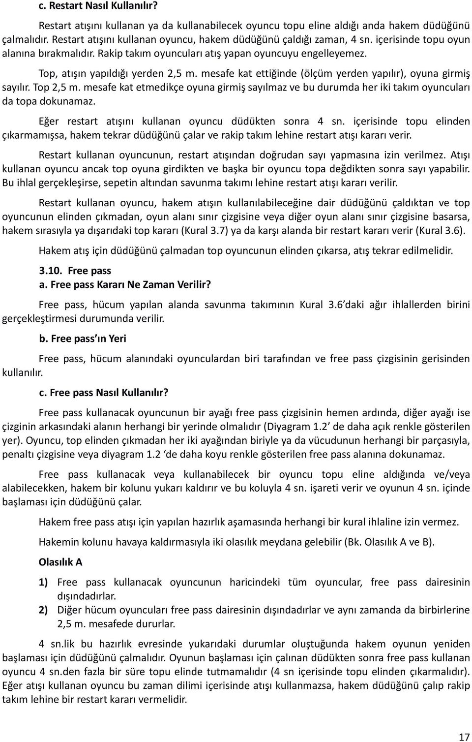 mesafe kat ettiğinde (ölçüm yerden yapılır), oyuna girmiş sayılır. Top 2,5 m. mesafe kat etmedikçe oyuna girmiş sayılmaz ve bu durumda her iki takım oyuncuları da topa dokunamaz.