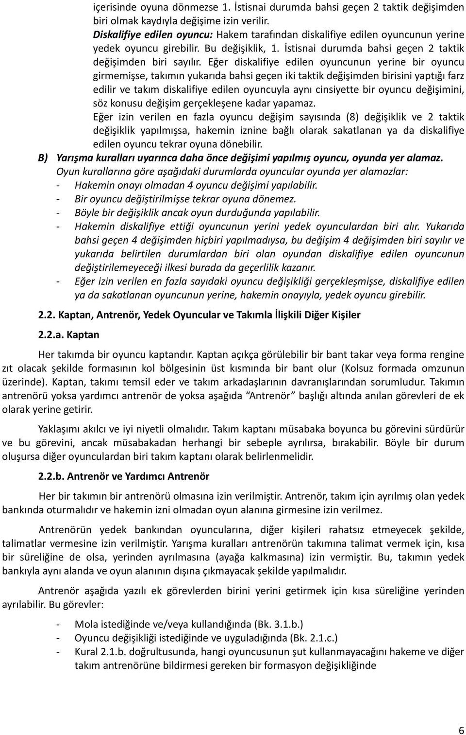 Eğer diskalifiye edilen oyuncunun yerine bir oyuncu girmemişse, takımın yukarıda bahsi geçen iki taktik değişimden birisini yaptığı farz edilir ve takım diskalifiye edilen oyuncuyla aynı cinsiyette