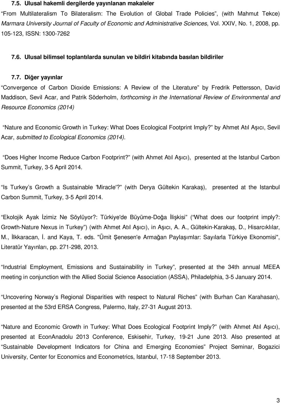 62 7.6. Ulusal bilimsel toplantılarda sunulan ve bildiri kitabında basılan bildiriler 7.7. Diğer yayınlar Convergence of Carbon Dioxide Emissions: A Review of the Literature by Fredrik Pettersson,