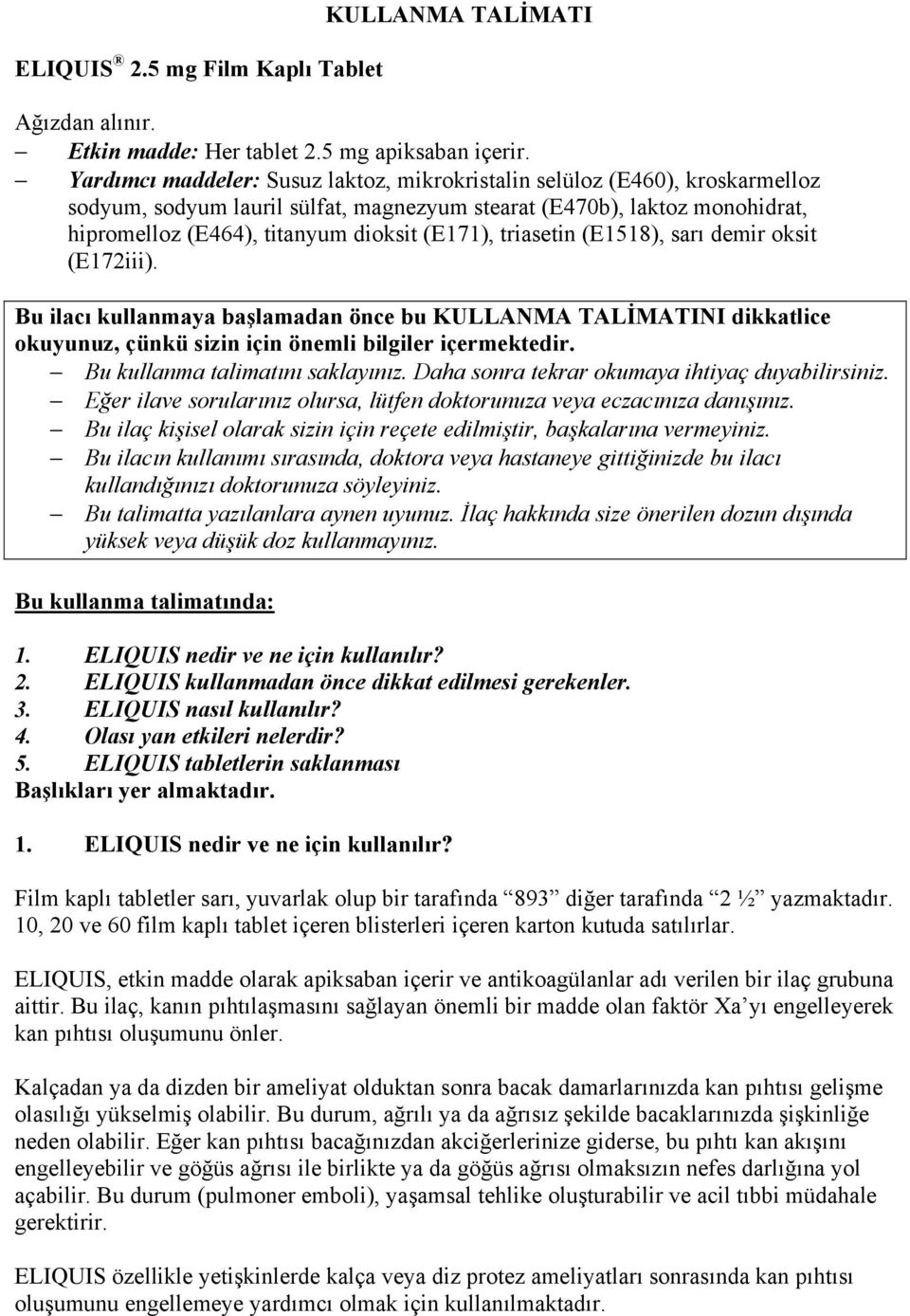 triasetin (E1518), sarı demir oksit (E172iii). Bu ilacı kullanmaya başlamadan önce bu KULLANMA TALİMATINI dikkatlice okuyunuz, çünkü sizin için önemli bilgiler içermektedir.