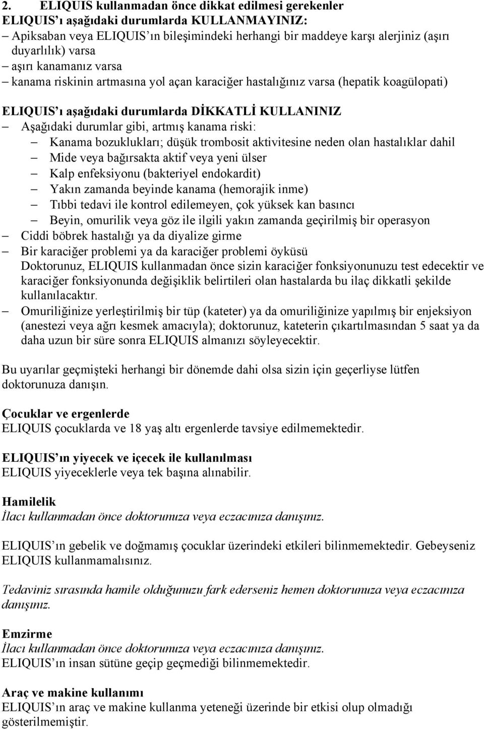 kanama riski: Kanama bozuklukları; düşük trombosit aktivitesine neden olan hastalıklar dahil Mide veya bağırsakta aktif veya yeni ülser Kalp enfeksiyonu (bakteriyel endokardit) Yakın zamanda beyinde